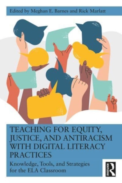 Teaching for Equity, Justice, and Antiracism with Digital Literacy Practices : Knowledge, Tools, and Strategies for the ELA Classroom, Paperback / softback Book
