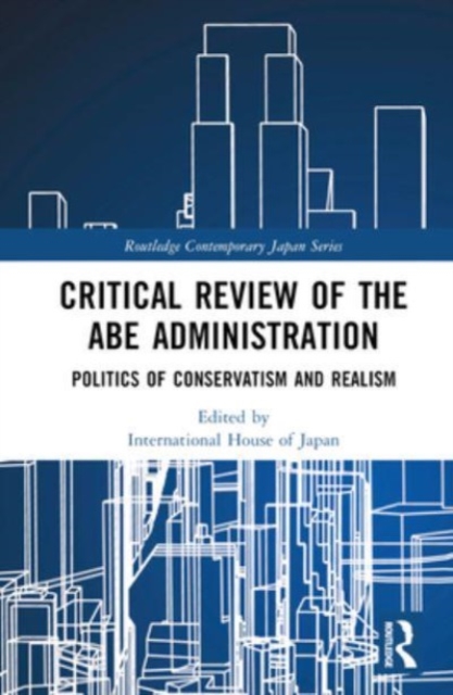 Critical Review of the Abe Administration : Politics of Conservatism and Realism, Hardback Book