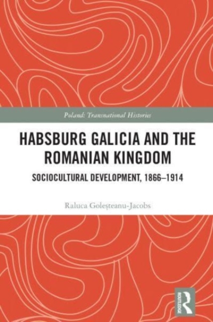 Habsburg Galicia and the Romanian Kingdom : Sociocultural Development, 1866–1914, Hardback Book