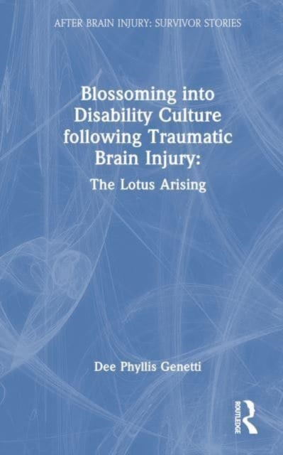 Blossoming Into Disability Culture Following Traumatic Brain Injury : The Lotus Arising, Hardback Book