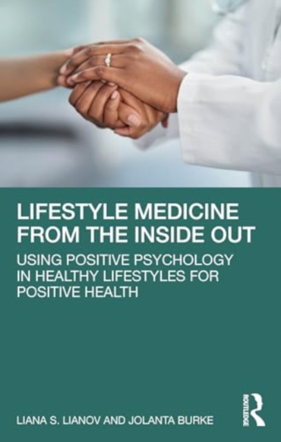 Lifestyle Medicine from the Inside Out : Using Positive Psychology in Healthy Lifestyles for Positive Health, Paperback / softback Book