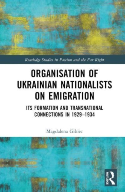 Organisation of Ukrainian Nationalists on Emigration : Its Formation and Transnational Connections in 1929–?1934, Hardback Book