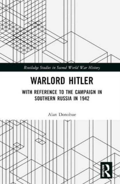 Warlord Hitler : With Reference to the Campaign in Southern Russia in 1942, Hardback Book