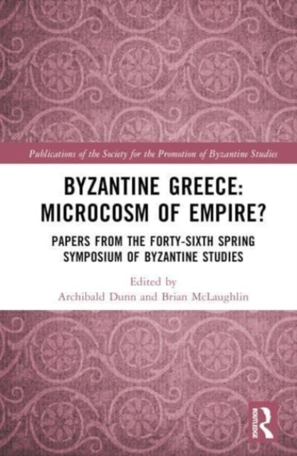 Byzantine Greece: Microcosm of Empire? : Papers from the Forty-sixth Spring Symposium of Byzantine Studies, Hardback Book