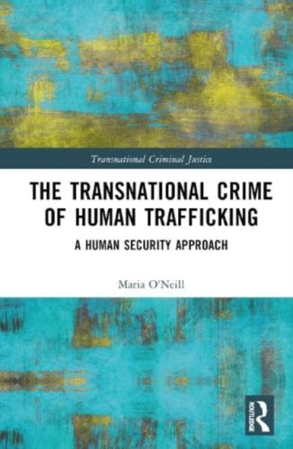 The Transnational Crime of Human Trafficking : A Human Security Approach, Hardback Book