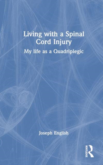 Living with a Spinal Cord Injury : My life as a Quadriplegic, Hardback Book