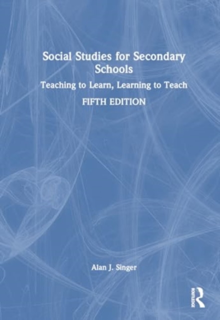 Social Studies for Secondary Schools : Teaching to Learn, Learning to Teach, Hardback Book