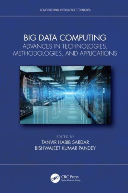 Big Data Computing : Advances in Technologies, Methodologies, and Applications, Hardback Book