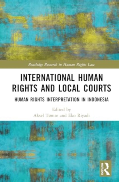 International Human Rights and Local Courts : Human Rights Interpretation in Indonesia, Hardback Book