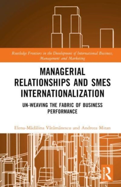 Managerial Relationships and SMEs Internationalization : Un-weaving the Fabric of Business Performance, Hardback Book