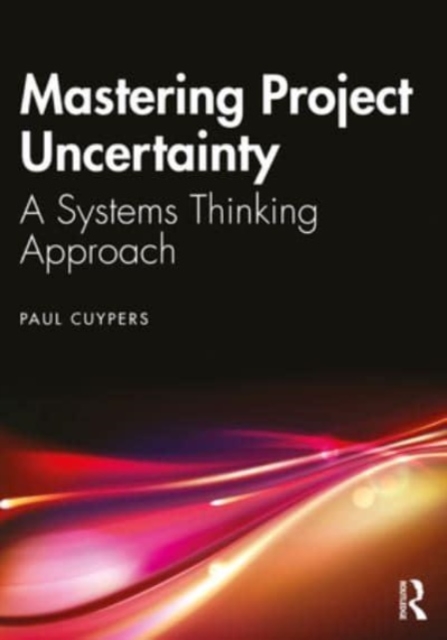 Mastering Project Uncertainty : A Systems Thinking Approach, Paperback / softback Book