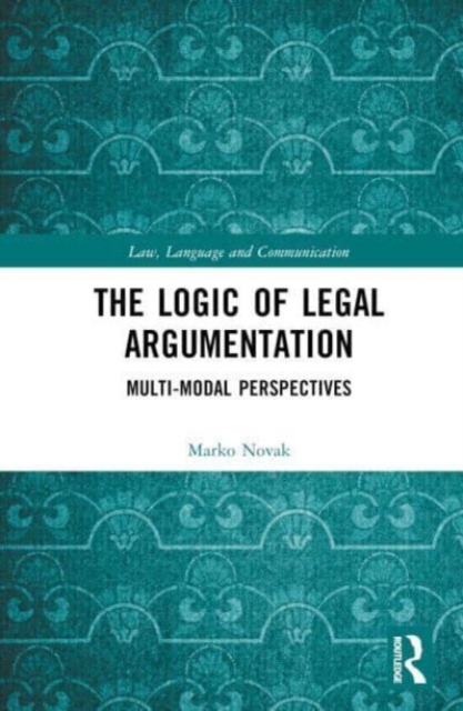 The Logic of Legal Argumentation : Multi-modal Perspectives, Hardback Book