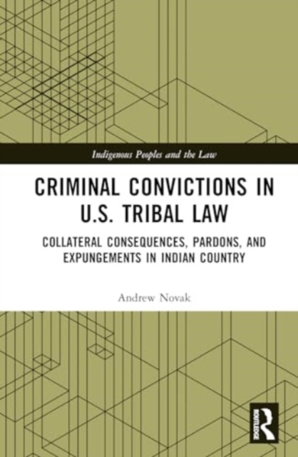 Criminal Convictions in U.S. Tribal Law : Collateral Consequences, Pardons, and Expungements in Indian Country, Hardback Book