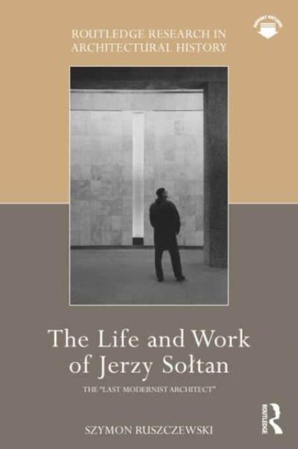The Life and Work of Jerzy Soltan : the “last modernist architect”, Hardback Book