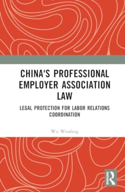 China's Professional Employer Association Law : Legal Protection for Labor Relations Coordination, Hardback Book