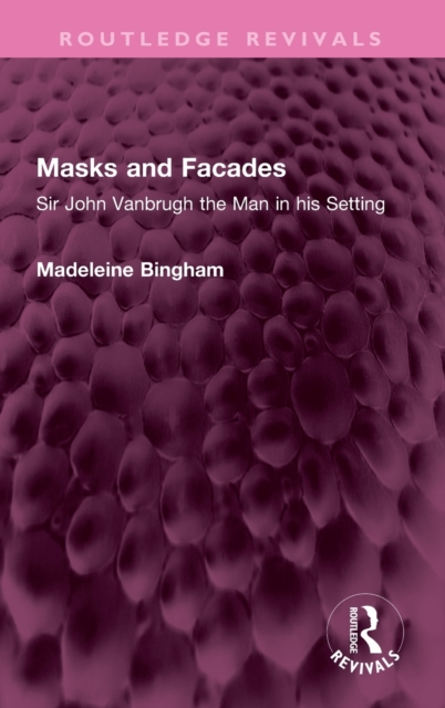 Masks and Facades : Sir John Vanbrugh the Man in his Setting, Hardback Book