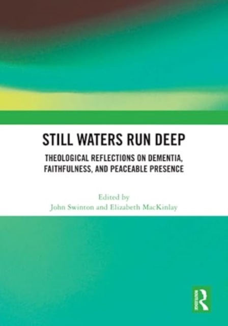 Still Waters Run Deep : Theological Reflections on Dementia, Faithfulness, and Peaceable Presence, Hardback Book