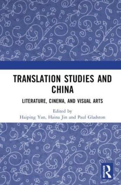 Translation Studies and China : Literature, Cinema, and Visual Arts, Hardback Book