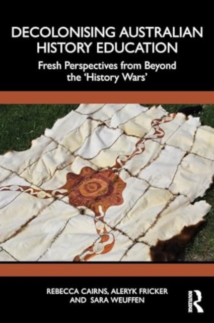 Decolonising Australian History Education : Fresh Perspectives from Beyond the ‘History Wars’, Paperback / softback Book