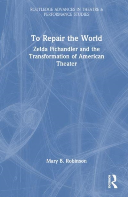 To Repair the World : Zelda Fichandler and the Transformation of American Theater, Hardback Book