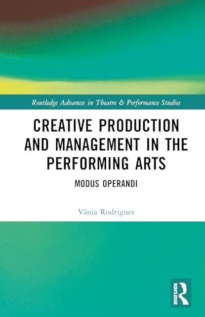 Creative Production and Management in the Performing Arts : Modus Operandi, Hardback Book