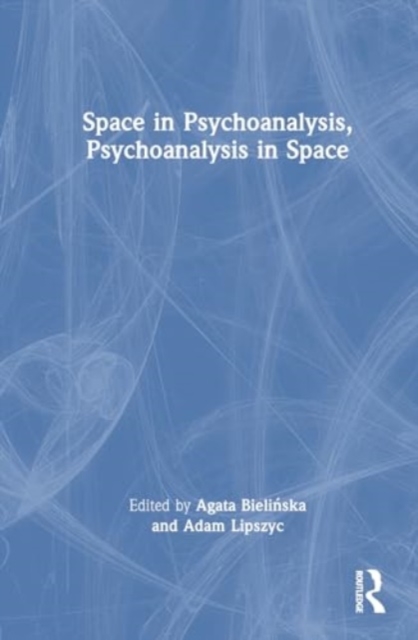 Space in Psychoanalysis, Psychoanalysis in Space, Hardback Book