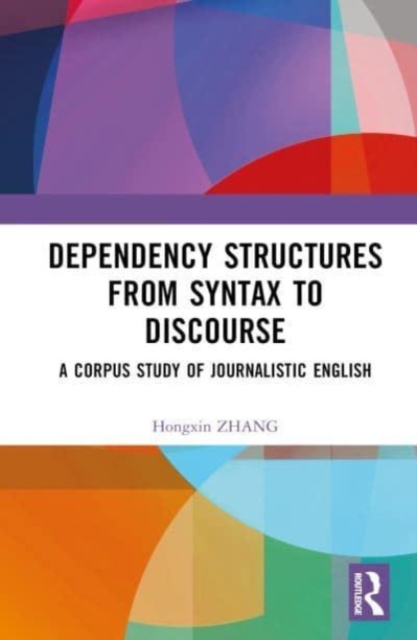 Dependency Structures from Syntax to Discourse : A Corpus Study of Journalistic English, Hardback Book