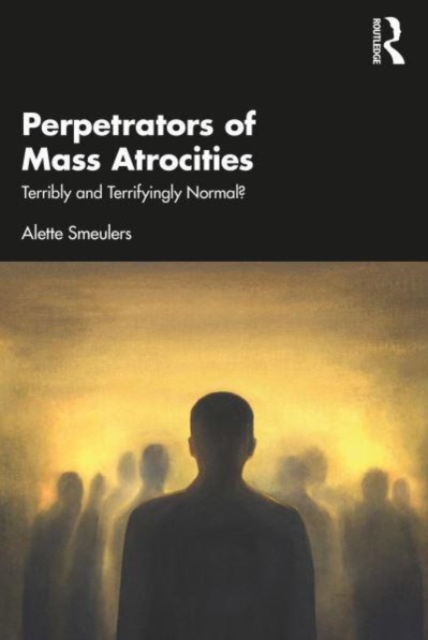 Perpetrators of Mass Atrocities : Terribly and Terrifyingly Normal?, Paperback / softback Book