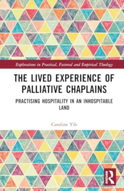 The Lived Experience of Palliative Chaplains : Practising Hospitality in an Inhospitable Land, Hardback Book