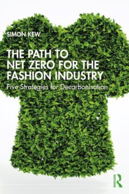The Path to Net Zero for the Fashion Industry : Five Strategies for Decarbonisation, Paperback / softback Book