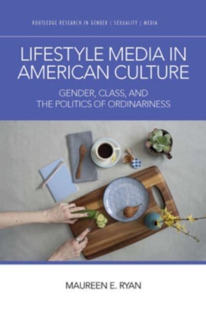 Lifestyle Media in American Culture : Gender, Class, and the Politics of Ordinariness, Paperback / softback Book