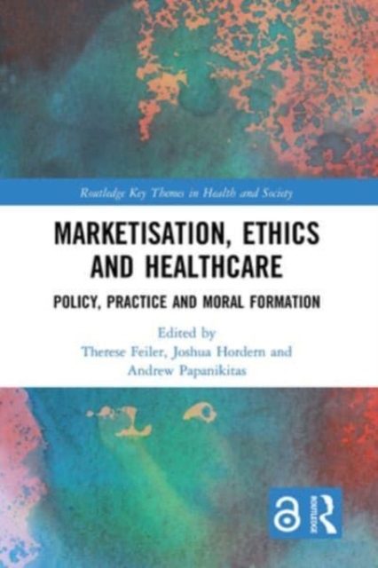Marketisation, Ethics and Healthcare : Policy, Practice and Moral Formation, Paperback / softback Book