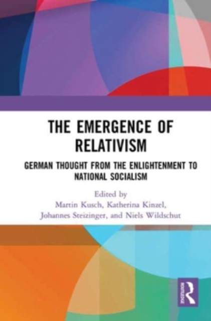 The Emergence of Relativism : German Thought from the Enlightenment to National Socialism, Paperback / softback Book