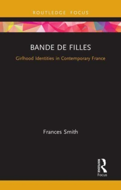 Bande de Filles : Girlhood Identities in Contemporary France, Paperback / softback Book