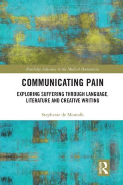 Communicating Pain : Exploring Suffering through Language, Literature and Creative Writing, Paperback / softback Book