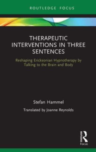 Therapeutic Interventions in Three Sentences : Reshaping Ericksonian Hypnotherapy by Talking to the Brain and Body, Paperback / softback Book