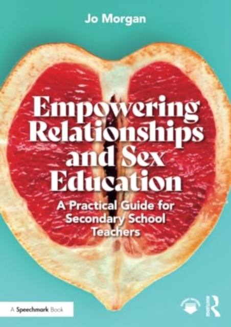 Empowering Relationships and Sex Education : A Practical Guide for Secondary School Teachers, Paperback / softback Book