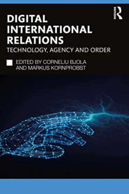 Digital International Relations : Technology, Agency and Order, Paperback / softback Book