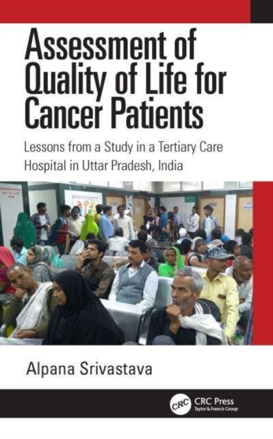 Assessment of Quality of Life for Cancer Patients : Lessons from a Study in a Tertiary Care Hospital in Uttar Pradesh, India, Hardback Book