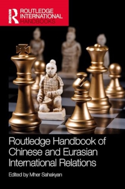 Routledge Handbook of Chinese and Eurasian International Relations, Hardback Book