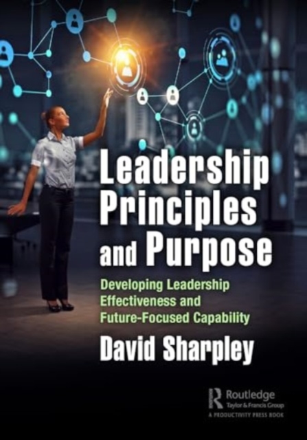Leadership Principles and Purpose : Developing Leadership Effectiveness and Future-Focused Capability, Paperback / softback Book