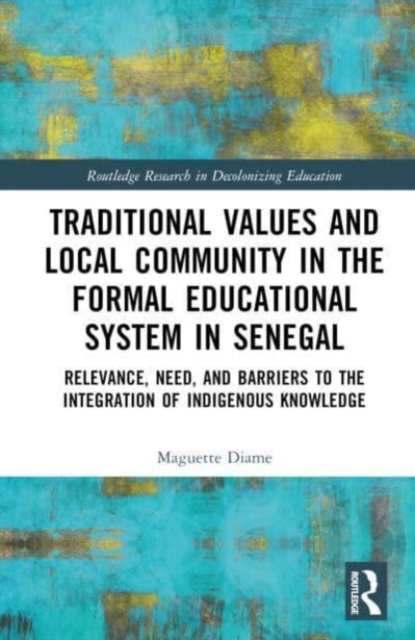 Traditional Values and Local Community in the Formal Educational System in Senegal : Relevance, Need, and Barriers to the Integration of Local Knowledge, Hardback Book