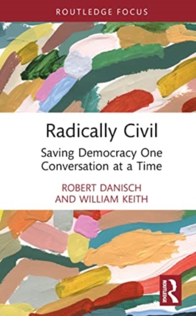 Radically Civil : Saving Democracy One Conversation at a Time, Hardback Book