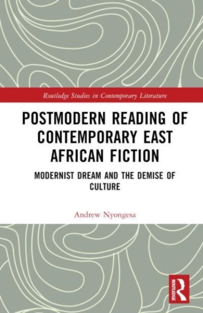 Postmodern Reading of Contemporary East African Fiction : Modernist Dream and the Demise of Culture, Hardback Book