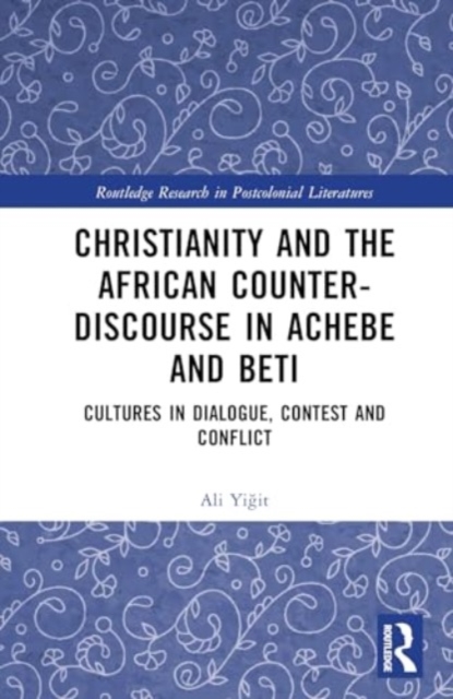 Christianity and the African Counter-Discourse in Achebe and Beti : Cultures in Dialogue, Contest and Conflict, Hardback Book
