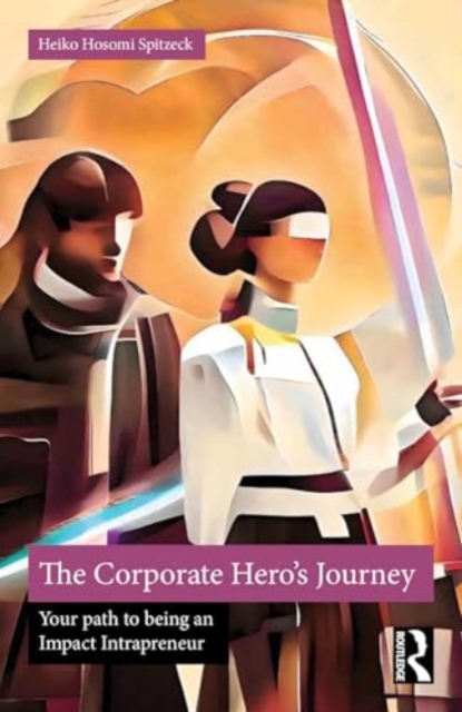 The Corporate Hero's Journey : Your Path to Being an Impact Intrapreneur, Paperback / softback Book