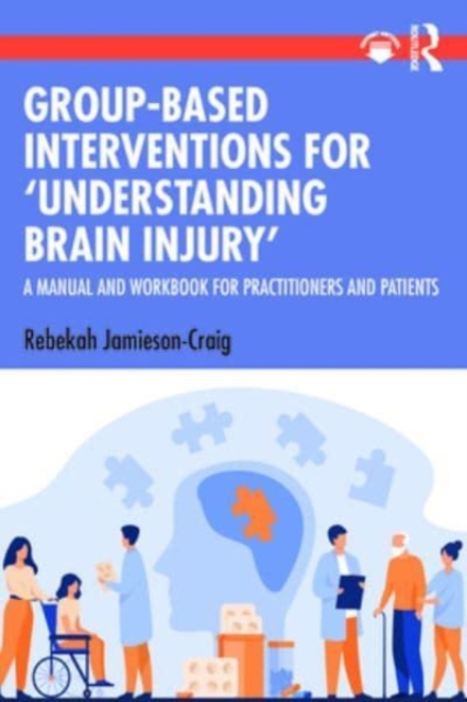 Group-Based Interventions for 'Understanding Brain Injury' : A Manual and Workbook for Practitioners and Patients, Paperback / softback Book