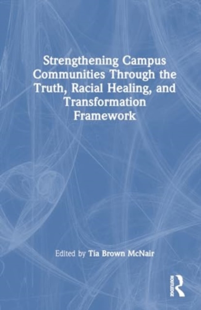 Strengthening Campus Communities Through the Truth, Racial Healing, and Transformation Framework, Hardback Book