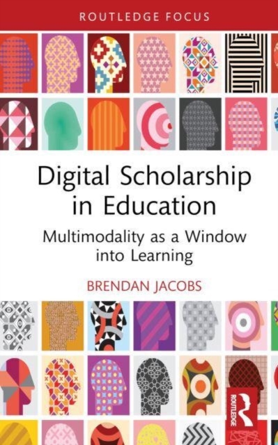 Digital Scholarship in Education : Multimodality as a Window into Learning, Hardback Book