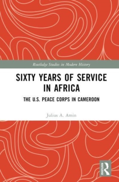 Sixty Years of Service in Africa : The U.S. Peace Corps in Cameroon, Hardback Book